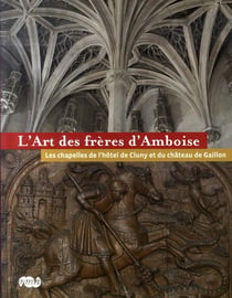 L'art des frères d'Amboise - les chapelles de l'hôtel de Cluny et du château de Gaillon