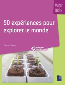 50 expériences pour explorer le monde - Maternelle