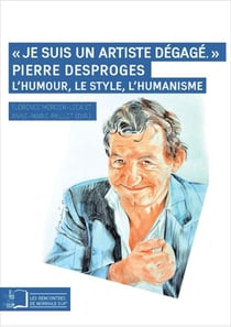 Je suis un artiste dégagé - Pierre Desproges : l'humour, le style, l'humanisme