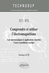 IUT / BTS - Comprendre et utiliser l'électromagnétisme - Lois macroscopiques et applications concrètes. Cours et problèmes corrigés (niveau A)