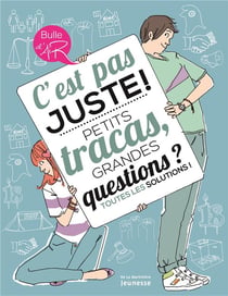 C'est pas juste ! petits tracas, grandes questions ? toutes les solutions !