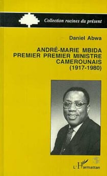Andre-maria mbida, premier ministre camerounais (1917-1980)