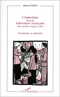 L'Indochine dans la littérature française des années vingt à 1954 - exotisme et altérité