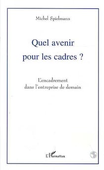 Quel avenir pour les cadres ? - l'encadrement dans l'entreprise de demain