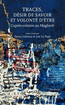Traces, désir de savoir et volonté d'être - l'après-colonie au Maghreb