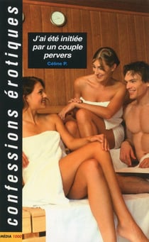 Confessions érotiques Tome 458 : j'ai été initiée par un couple pervers