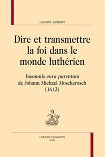 Dire et transmettre la foi dans le monde luthérien - Insomnis cura parentum de Johann Michael Moscherosch (1643)