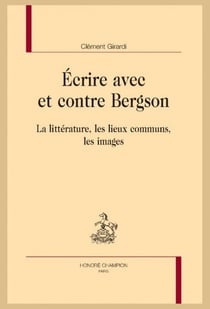 Écrire avec et contre Bergson : La littérature, les lieux communs, les images