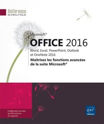 Microsoft Office 2016 - Word, Excel, PowerPoint, Outlook et OneNote 2016 - maîtrisez les fonctions avancées de la suite Microsoft