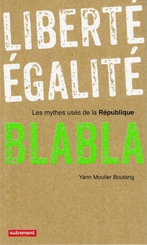 Liberté, égalité, blabla - les mythes usés de la république