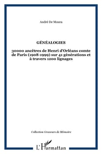 GÉNÉALOGIES : 30000 ancêtres de Henri d'Orléans comte de Paris (1908-1999) sur 41 générations et à travers 1200 lignages