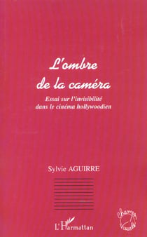 L'ombre de la camera - essai sur l invisibilite dans le cinema hollywoodien