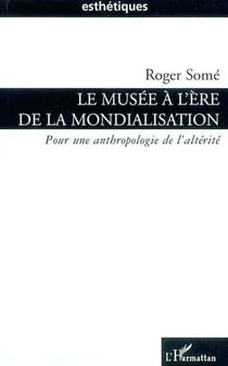 Le musée à l'ère de la mondialisation : Pour une anthropologie de l'altérité