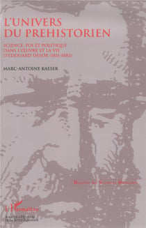 L'univers d'un préhistorien - science, fois et politique  dans l'oeuvre et la cie d'Edouard Desor (1811-1882)