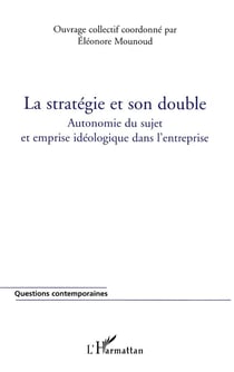 La stratégie et son double : Autonomie du sujet et emprise idéologique dans l'entreprise