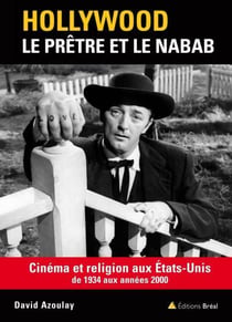 Hollywood, le prêtre et le nabab - cinéma et religion aux Etats-Unis de 1934 aux années 2000