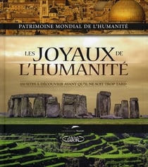 Les joyaux de l'humanite - 100 sites a decouvrir avant qu'il ne soit trop tard
