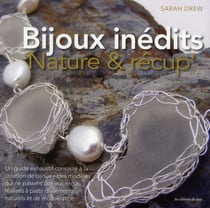 Bijoux inédits - nature et récup - matériaux, techniques, inspiration