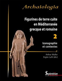 Figurines de terre cuite en Méditerranée grecque et romaine Tome 2 : Iconographie et contextes