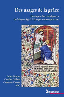 Des usages de la grâce : pratiques des indulgences du Moyen Âge à l'époque contemporaine