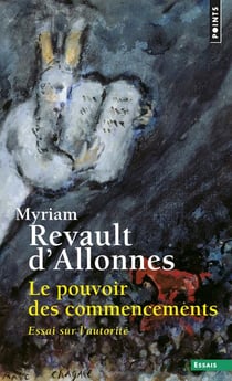 Le pouvoir des commencements - essai sur l'autorité