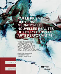 Par le prisme des sens : médiation et nouvelles réalités du corps dans les arts performatifs - technologies, cognition et méthodologies émergentes de recherche-création