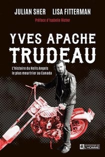 Yves Apache Trudeau : L'histoire du Hells Angels le plus meurtrier