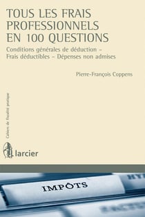 Cahiers de fiscalité pratique : tous les frais professionnels en 100 questions - conditions générales de déduction, frais déductibles, dépenses non admises