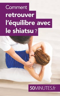Comment retrouver l'équilibre avec le shiatsu ?