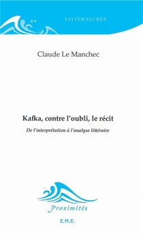 Kafka, contre l'oubli, le récit - de l'interprétation à l'analyse littéraire