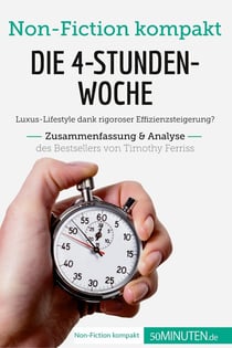 Die 4-Stunden-Woche. Zusammenfassung & Analyse des Bestsellers von Timothy Ferriss : Luxus-Lifestyle dank rigoroser Effizienzsteigerung?