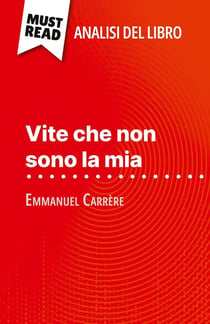 Vite che non sono la mia di Emmanuel Carrère (Analisi del libro) : Analisi completa e sintesi dettagliata del lavoro