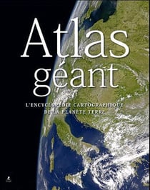 Atlas géant - l'encyclopédie cartographique de la planète terre