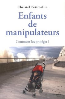 Enfants de manipulateurs (2e édition) - comment les protéger ?