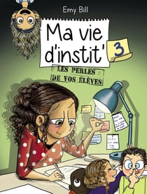 Ma vie d'instit Tome 3 : les perles de vos élèves