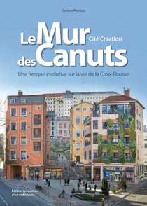 Le mur des Canuts - une fresque évolutive sur la vie de la Croix-Rousse