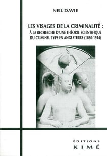 Les Visages de la Criminalite : Théories du Criminel Type en Angleterre