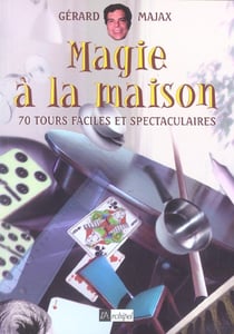Magie a la maison - 70 tours faciles et spectaculaires
