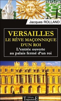 Versailles - le rêve maçonnique d'un roi - l'entrée ouverte au palais fermé d'un roi