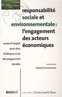 Responsabilite sociale et environnementale : l'engagement des acteurs économiques : Mode d'emploi pour plus d'éthique et de développement durable