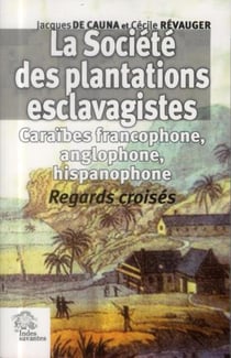 La Société des plantations esclavagistes : Caraïbes francophone, anglophone, hispanophone. Regards croisés