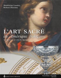 L'art sacre en amerique francaise - le tresor de la cote-de-beaupre