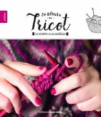 Je débute au tricot - 10 points et 20 modèles