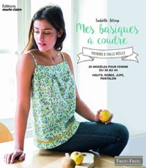 Mes basiques à coudre - 20 modèles pour femme du 36 au 44 - hauts, robes, jupe, pantalon - patrons à taille réelle