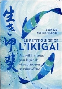 Le petit guide de l'igikai - accueillir chaque jour la joie de vivre et trouver sa raison d'être