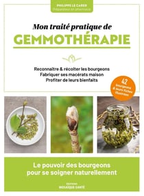 Mon traité pratique de gemmothérapie : Le pouvoir des bourgeons pour se soigner naturellement