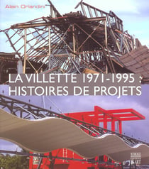 La villette 1971-1995 - histoire de projets