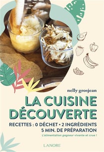 La cuisine découverte - Recettes : 0 déchet - 2 ingrédients - 5 min de préparation - L'alimentation gagneur vivante et crue !