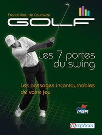 GOLF, LES 7 PORTES DU SWING : LES PILIERS INCONTOURNABLES DE VOTRE JEU