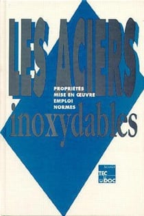 Les aciers inoxydables : Propriétés, mise en oeuvre, emploi, normes